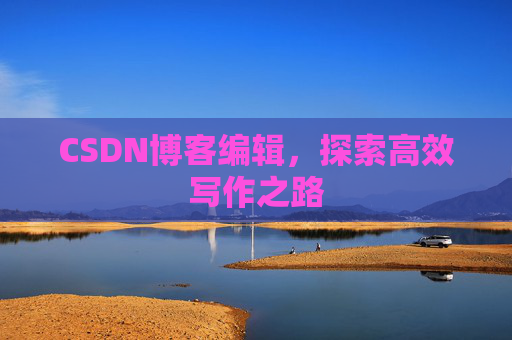 CSDN博客编辑，探索高效写作之路